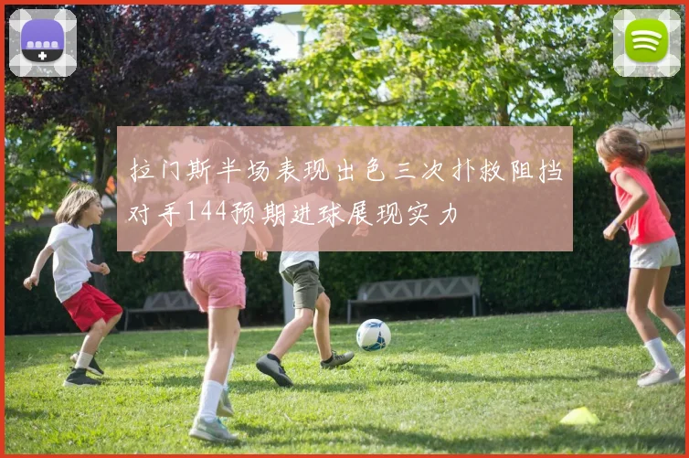 拉门斯半场表现出色三次扑救阻挡对手144预期进球展现实力