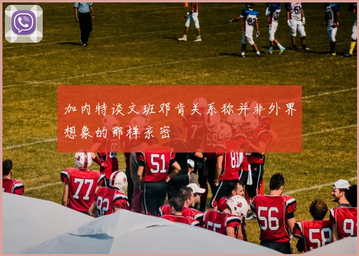 加内特谈文班邓肯关系称并非外界想象的那样亲密