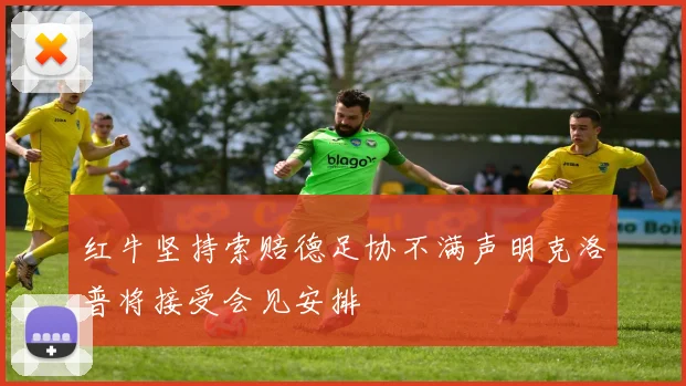 红牛坚持索赔德足协不满声明克洛普将接受会见安排